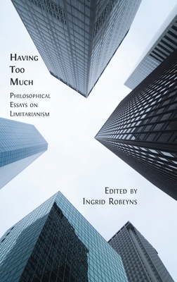 Having Too Much: Philosophical Essays on Limitarianism - Robeyns, Ingrid (Editor)