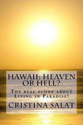 Hawaii: Heaven or Hell?: The real scoop about Living in Paradise! - Salat, Cristina