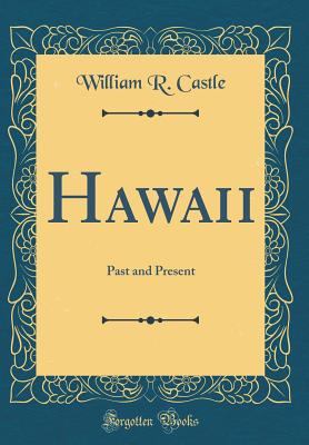 Hawaii: Past and Present (Classic Reprint) - Castle, William R