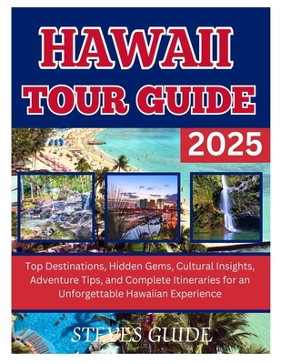 Hawaii Tour Guide 2025: Top Destinations, Hidden Gems, Cultural Insights, Adventure Tips, and Complete Itineraries for an Unforgettable Hawaiian Experience - Guide, Steves