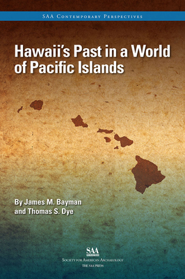 Hawaiis Past in a World of Pacific Islands - Bayman, James M., and Dye, Thomas S.