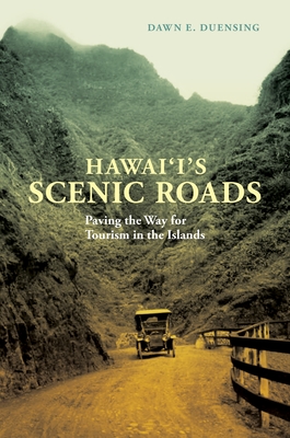 Hawai'i's Scenic Roads: Paving the Way for Tourism in the Islands - Duensing, Dawn E