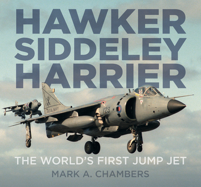 Hawker Siddeley Harrier: The World's First Jump Jet - Chambers, Mark A.