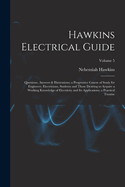 Hawkins Electrical Guide: Questions, Answers & Illustrations; a Progressive Course of Study for Engineers, Electricians, Students and Those Desiring to Acquire a Working Knowledge of Electricity and Its Applications; a Practical Treatise; Volume 5