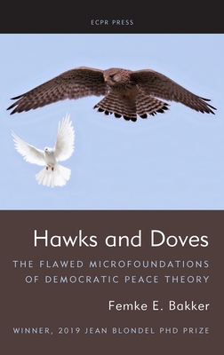 Hawks and Doves: The Flawed Microfoundations of Democratic Peace Theory - Bakker, Femke E.