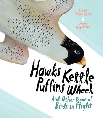 Hawks Kettle, Puffins Wheel: And Other Poems of Birds in Flight - Griek, Susan Vande