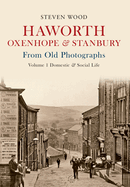 Haworth, Oxenhope & Stanbury From Old Photographs Volume 1: Domestic & Social Life