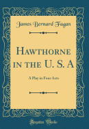 Hawthorne in the U. S. a: A Play in Four Acts (Classic Reprint)