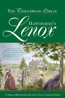 Hawthorne's Lenox: The Tanglewood Circle - Gilder, Cornelia Brooke, and Peters, Julia Conkiln