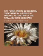 Hay Fever and Its Successful Treatment by Superficial Organic Alteration of the Nasal Mucous Membrane