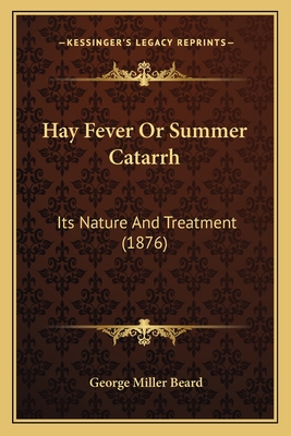 Hay Fever or Summer Catarrh: Its Nature and Treatment (1876) - Beard, George Miller