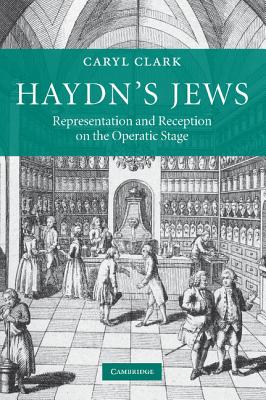Haydn's Jews: Representation and Reception on the Operatic Stage - Clark, Caryl