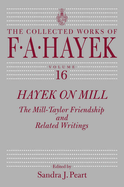 Hayek on Mill: The Mill-Taylor Friendship and Related Writings Volume 16