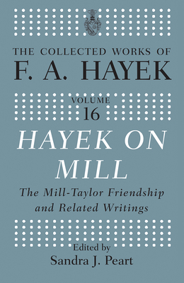 Hayek On Mill: The Mill-Taylor Friendship and Related Writings - Peart, Sandra J. (Editor)