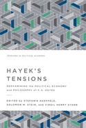 Hayek's Tensions: Reexamining the Political Economy and Philosophy of F. A. Hayek
