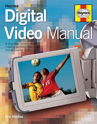 Haynes Digital Video Manual: A Practical Introduction to Making Professional-Looking Home Movies. - MacRae, Kyle