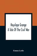 Hayslope Grange: A Tale Of The Civil War