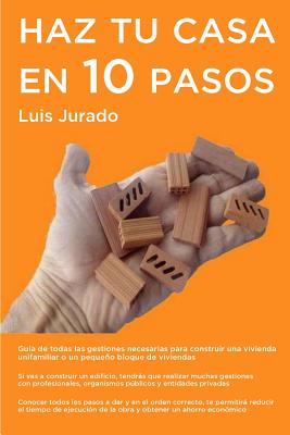 Haz Tu Casa En 10 Pasos: Guia de Todas Las Gestiones Necesarias Para Construir Una Vivienda Unifamiliar O Un Pequeno Bloque de Viviendas - Jurado, Luis