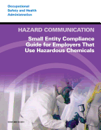 Hazard Communication: Small Entity Compliance Guide for Employers That Use Hazardous Chemicals