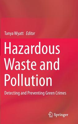 Hazardous Waste and Pollution: Detecting and Preventing Green Crimes - Wyatt, Tanya (Editor)