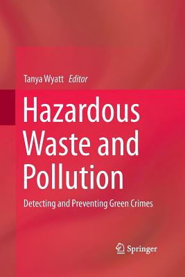 Hazardous Waste and Pollution: Detecting and Preventing Green Crimes - Wyatt, Tanya (Editor)