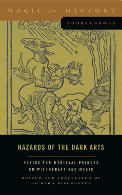 Hazards of the Dark Arts: Advice for Medieval Princes on Witchcraft and Magic - Kieckhefer, Richard (Translated by)