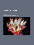 Hazel Combe: Or, the Golden Rule, by the Author of 'Recommended to Mercy'