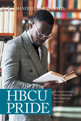 Hbcu Pride: The Transformational Power of Historically Black Colleges and Universities - Ameen, Shafeeq, Dr., PhD