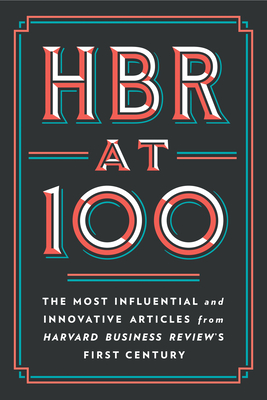 HBR at 100: The Most Influential and Innovative Articles from Harvard Business Review's First Century - Review, Harvard Business, and Porter, Michael E, and Christensen, Clayton M