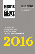 Hbr's 10 Must Reads 2016: The Definitive Management Ideas of the Year from Harvard Business Review (with Bonus McKinsey Award-Winning Article Profits Without Prosperity") (Hbr's 10 Must Reads)