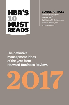 Hbr's 10 Must Reads 2017: The Definitive Management Ideas of the Year from Harvard Business Review (with Bonus Article "What Is Disruptive Innovation?") (Hbr's 10 Must Reads) - Review, Harvard Business, and Christensen, Clayton M, and Grant, Adam