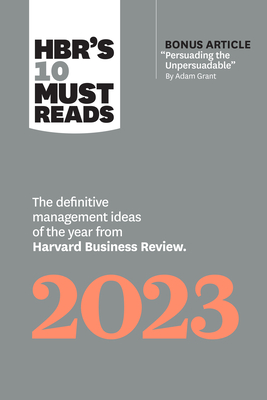 Hbr's 10 Must Reads 2023: The Definitive Management Ideas of the Year from Harvard Business Review (with Bonus Article Persuading the Unpersuadable by Adam Grant) - Review, Harvard Business, and Grant, Adam M, and Gino, Francesca