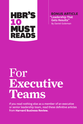 Hbr's 10 Must Reads for Executive Teams - Review, Harvard Business, and Goleman, Daniel, and Kotter, John P