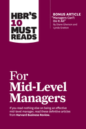 Hbr's 10 Must Reads for Mid-Level Managers (with Bonus Article Managers Can't Do It All by Diane Gherson and Lynda Gratton)