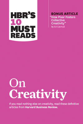 Hbr's 10 Must Reads on Creativity (with Bonus Article How Pixar Fosters Collective Creativity by Ed Catmull) - Review, Harvard Business, and Gino, Francesca, and Grant, Adam