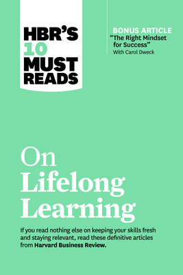Hbr's 10 Must Reads on Lifelong Learning (with Bonus Article the Right Mindset for Success with Carol Dweck) - Review, Harvard Business, and Dweck, Carol, and Buckingham, Marcus