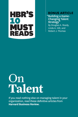 Hbr's 10 Must Reads on Talent (with Bonus Article Building a Game-Changing Talent Strategy by Douglas A. Ready, Linda A. Hill, and Robert J. Thomas) - Review, Harvard Business, and Buckingham, Marcus, and Charan, Ram