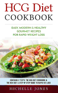 Hcg Diet Cookbook: Easy, Modern & Healthy Gourmet Recipes for Rapid Weight Loss (Contains 2 Texts: The Hcg Diet Cookbook & the Hcg Diet - A Step by Step Guide to Rapid Fat Loss)