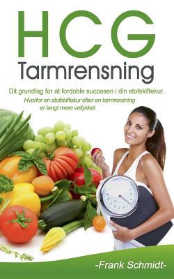 HCG Tarmrensning: Dit grundlag for at fordoble succesen i din stofskiftekur. Hvorfor en stofskiftekur efter en tarmrensning er langt mere vellykket - Schmidt, Frank, Dr.