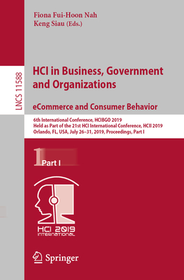 Hci in Business, Government and Organizations. Ecommerce and Consumer Behavior: 6th International Conference, Hcibgo 2019, Held as Part of the 21st Hci International Conference, Hcii 2019, Orlando, Fl, Usa, July 26-31, 2019, Proceedings, Part I - Nah, Fiona Fui-Hoon (Editor), and Siau, Keng (Editor)