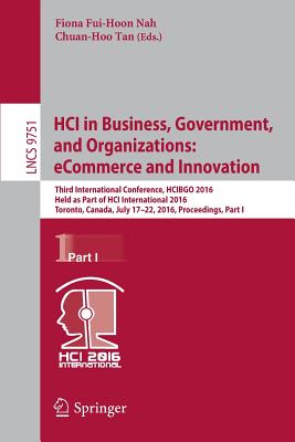 Hci in Business, Government, and Organizations: Ecommerce and Innovation: Third International Conference, Hcibgo 2016, Held as Part of Hci International 2016, Toronto, Canada, July 17-22, 2016, Proceedings, Part I - Nah, Fiona Fui-Hoon (Editor), and Tan, Chuan-Hoo (Editor)