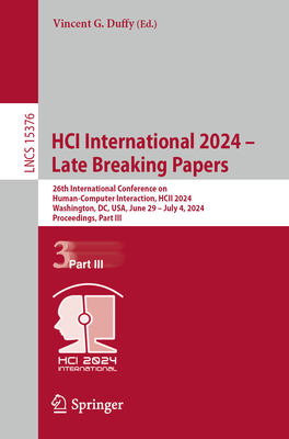 HCI International 2024 - Late Breaking Papers: 26th International Conference on Human-Computer Interaction, HCII 2024, Washington, DC, USA, June 29 - July 4, 2024, Proceedings, Part III - Duffy, Vincent G. (Editor)