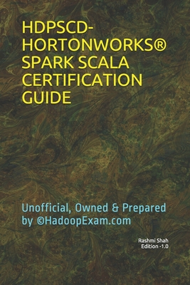Hdpscd-Hortonworks(r) Spark Scala Certification Guide: Unofficial, Owned & Prepared by (c)HadoopExam.com - Shah, Rashmi