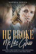 HE BROKE Me Like Glass: Based on a True Story of a Child Kidnapping that Led to Sexual and Child Abuse