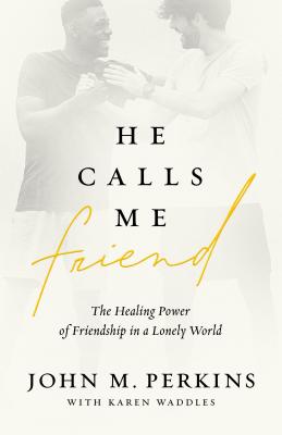He Calls Me Friend: The Healing Power of Friendship in a Lonely World - Perkins, John M, and Waddles, Karen (Contributions by), and Smith, Judah (Foreword by)