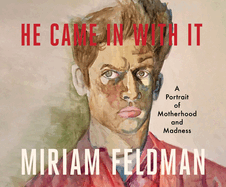 He Came in with It: A Portrait of Motherhood and Madness