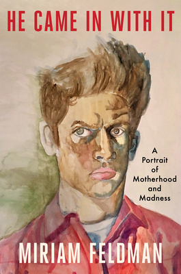 He Came in with It: A Portrait of Motherhood and Madness - Feldman, Miriam