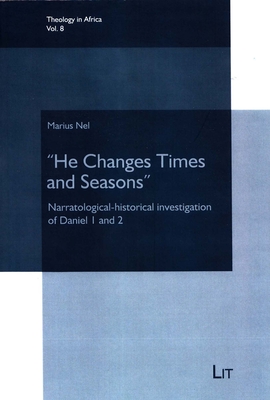 He Changes Times and Seasons: Narratological-Historical Investigation of Daniel 1 and 2 Volume 8 - Nel, Marius