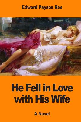 He Fell in Love with His Wife - Roe, Edward Payson