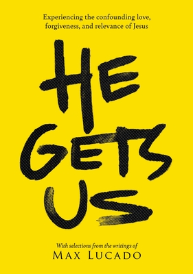 He Gets Us: Experiencing the Confounding Love, Forgiveness, and Relevance of Jesus - Lucado, Max, and Gets Us, He